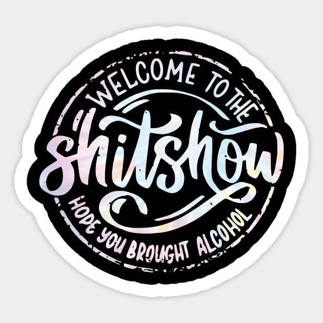 Welcome To The Shitshow Funny Hope you brought Alcohol Sticker by unaffectedmoor